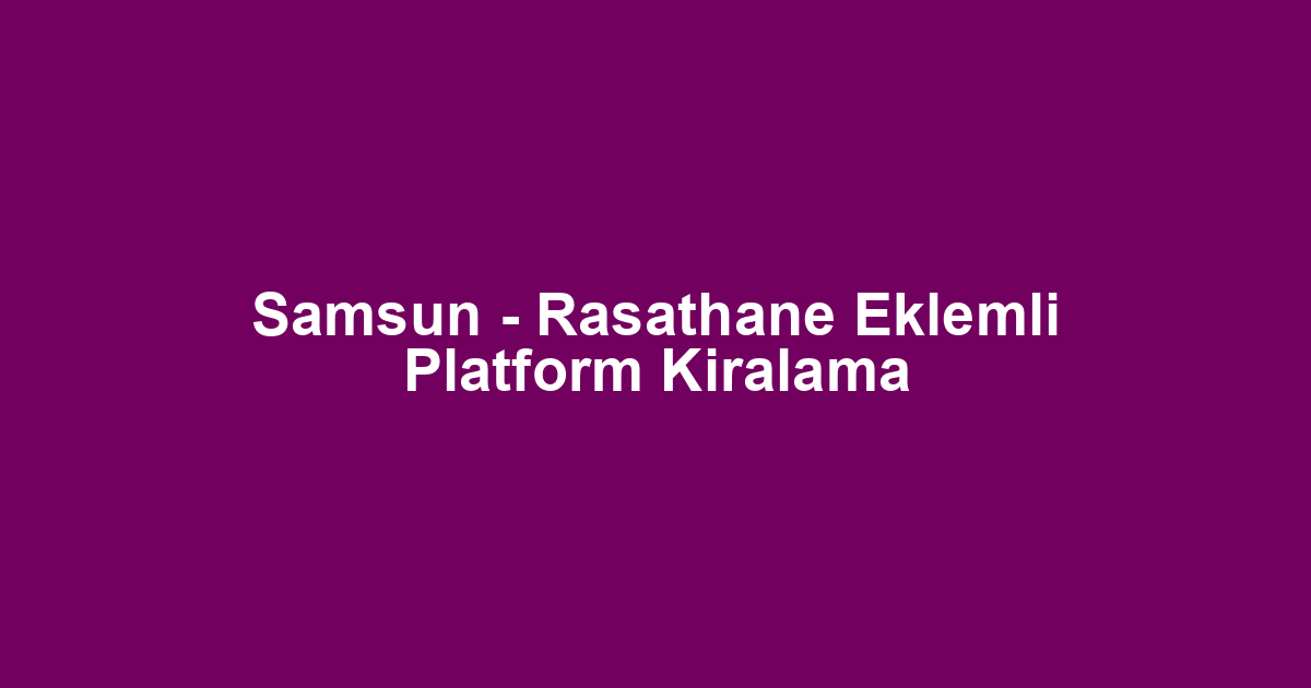 Samsun - Rasathane Eklemli Platform Kiralama