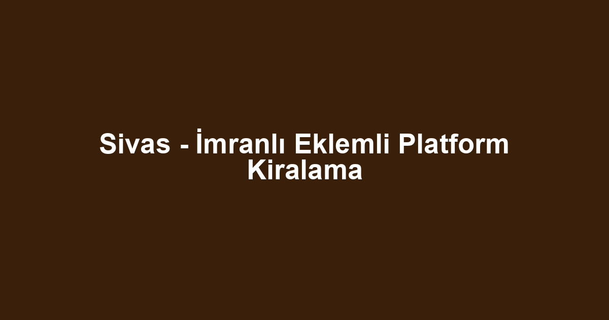 Sivas - İmranlı Eklemli Platform Kiralama