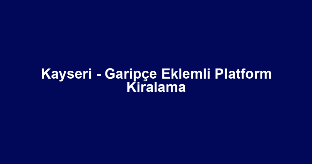 Kayseri - Garipçe Eklemli Platform Kiralama