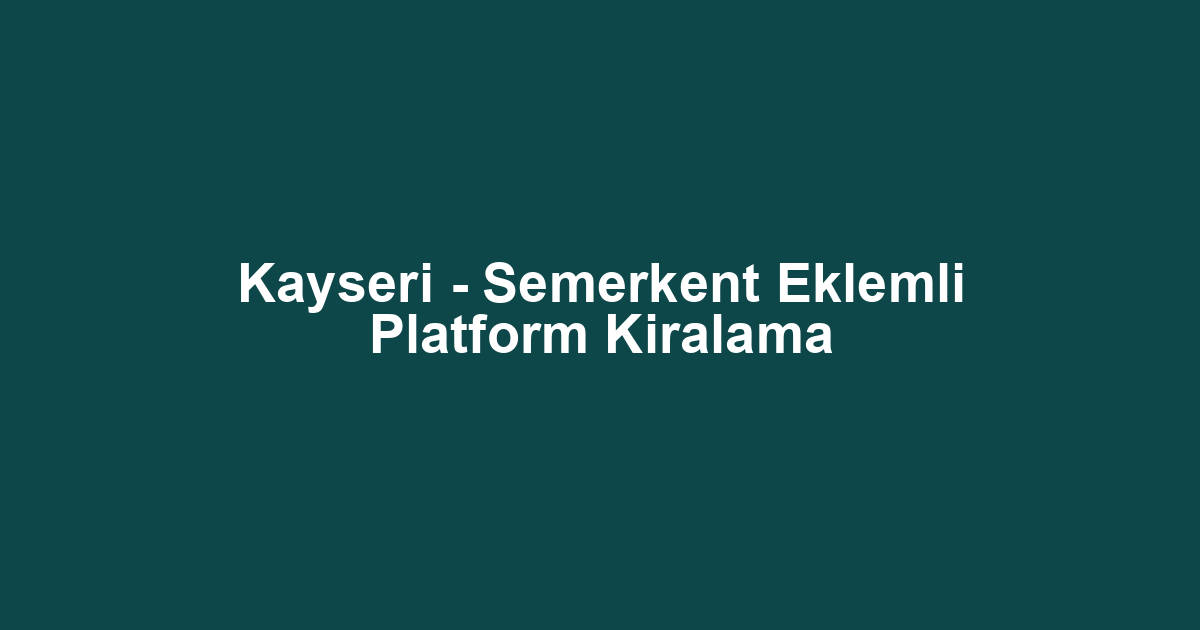 Kayseri - Semerkent Eklemli Platform Kiralama