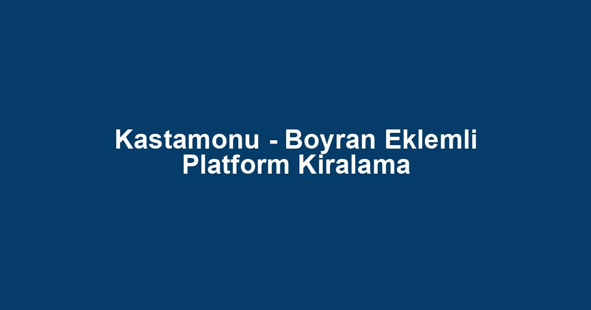 Kastamonu - Boyran Eklemli Platform Kiralama