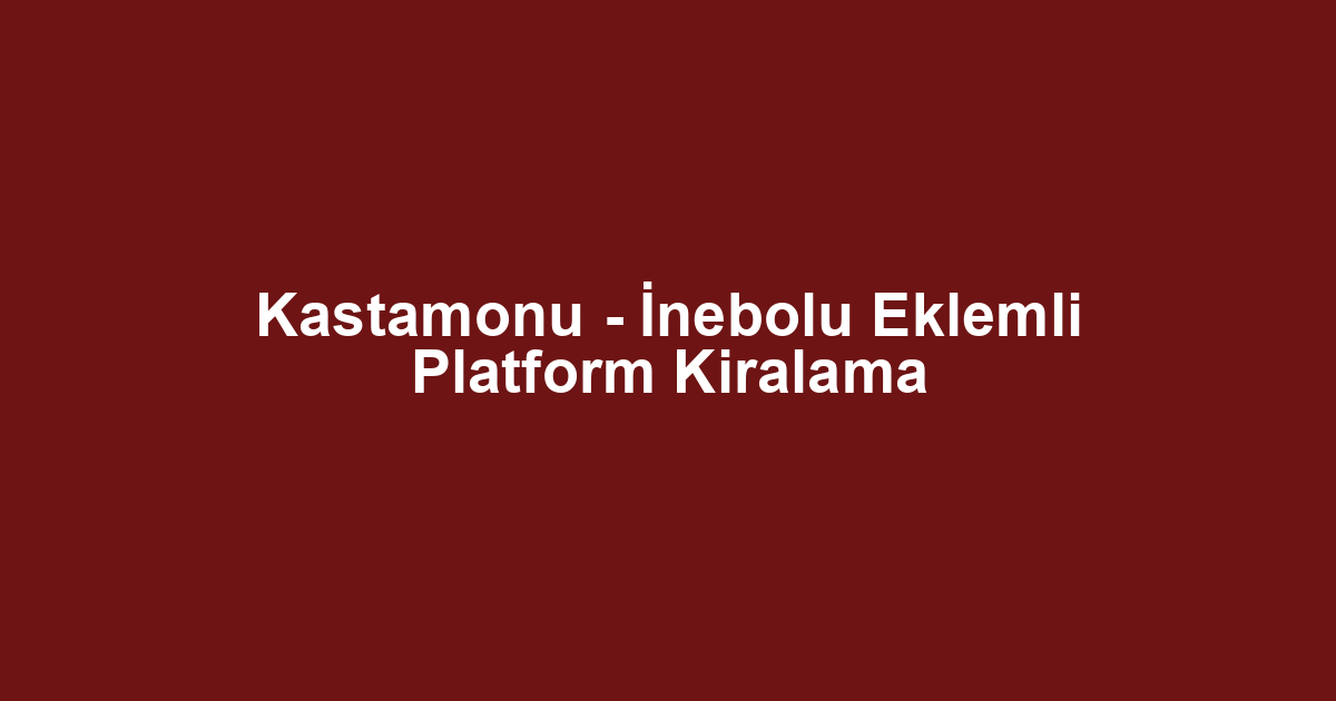 Kastamonu - İnebolu Eklemli Platform Kiralama