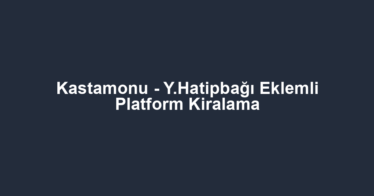 Kastamonu - Y.Hatipbağı Eklemli Platform Kiralama