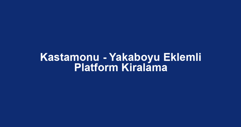 Kastamonu - Yakaboyu Eklemli Platform Kiralama