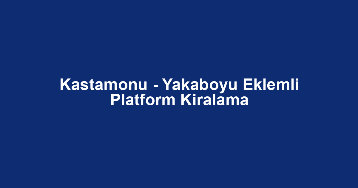 Kastamonu - Yakaboyu Eklemli Platform Kiralama