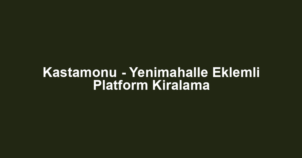 Kastamonu - Yenimahalle Eklemli Platform Kiralama