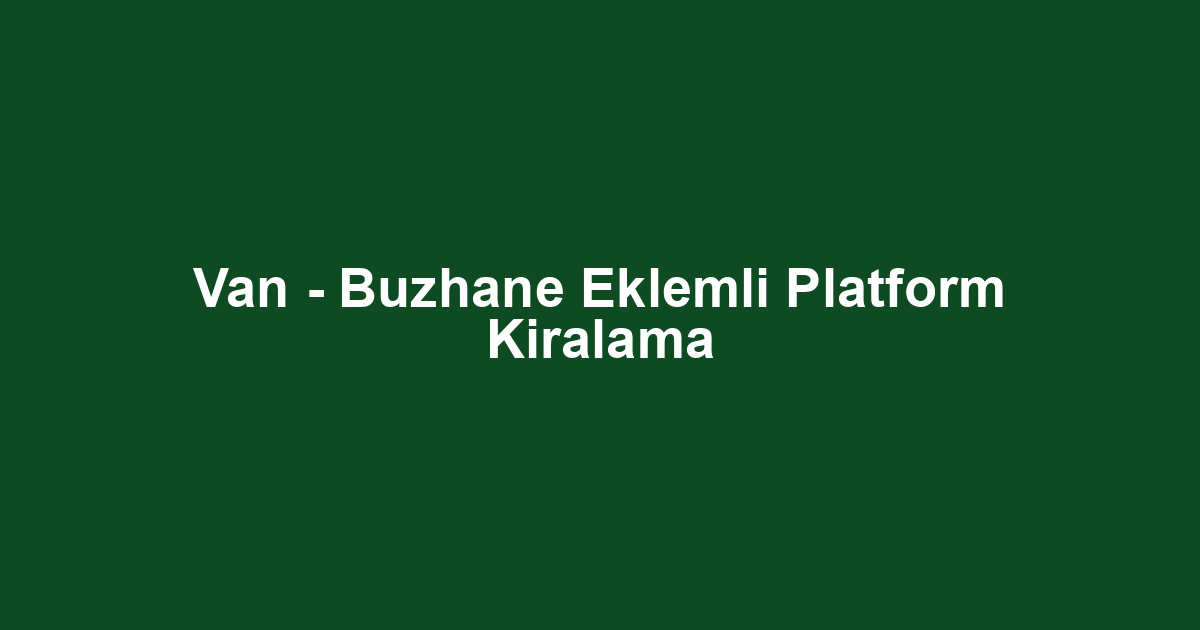Van - Buzhane Eklemli Platform Kiralama