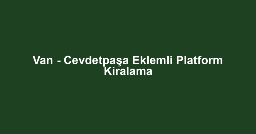 Van - Cevdetpaşa Eklemli Platform Kiralama