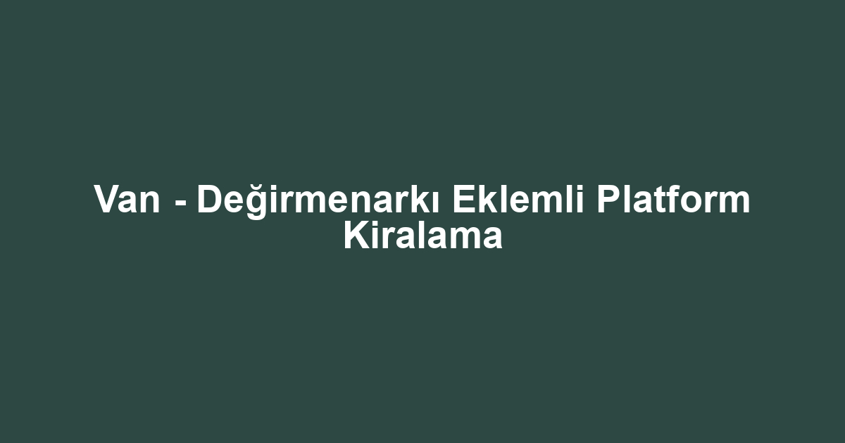Van - Değirmenarkı Eklemli Platform Kiralama