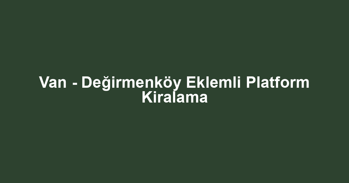 Van - Değirmenköy Eklemli Platform Kiralama