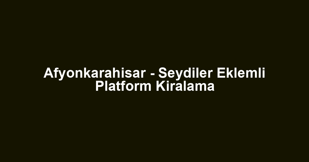 Afyonkarahisar - Seydiler Eklemli Platform Kiralama