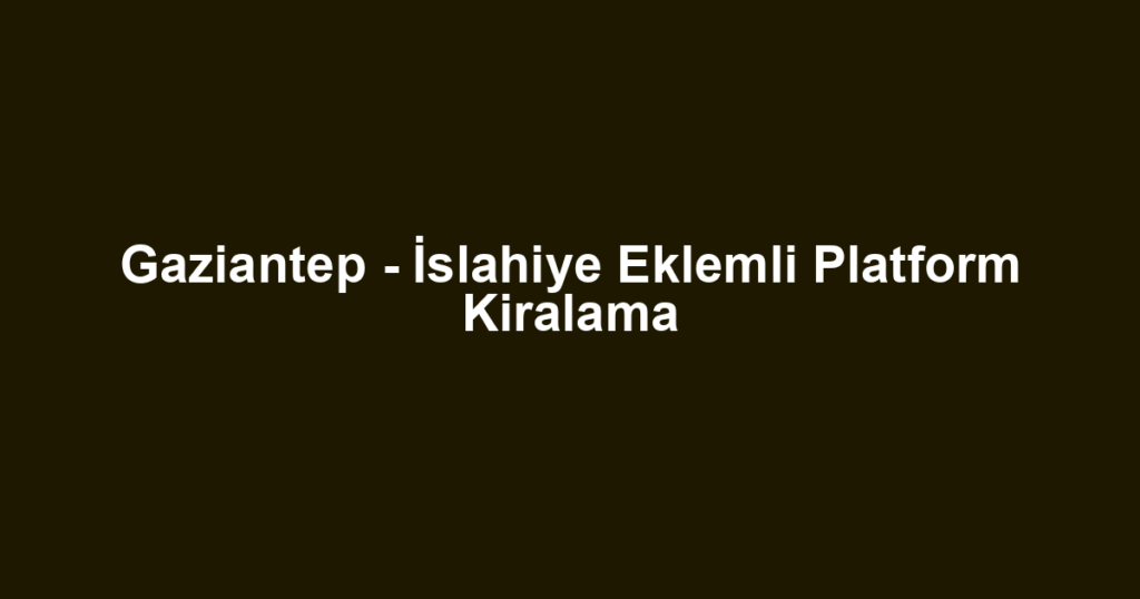 Gaziantep - İslahiye Eklemli Platform Kiralama