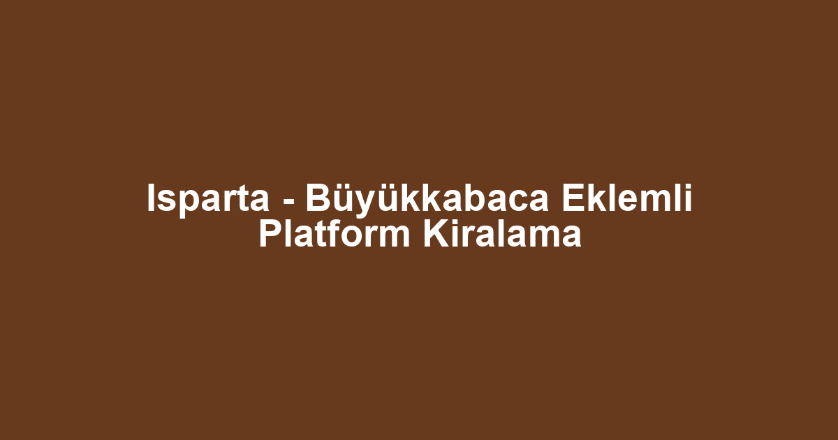 Isparta - Büyükkabaca Eklemli Platform Kiralama