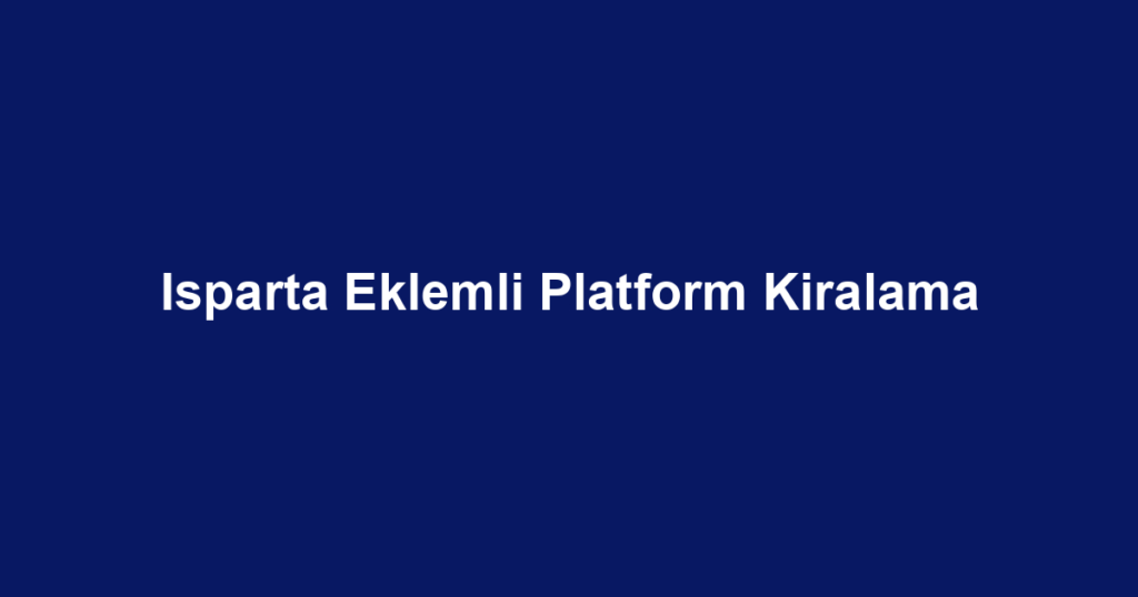 Isparta Eklemli Platform Kiralama