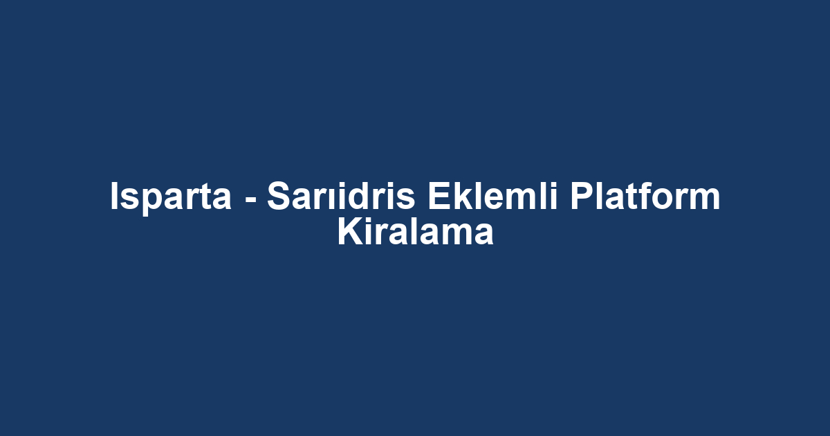 Isparta - Sarıidris Eklemli Platform Kiralama