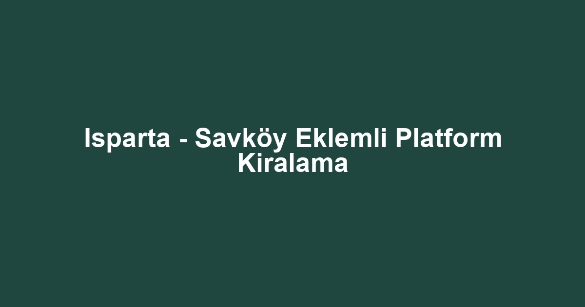 Isparta - Savköy Eklemli Platform Kiralama
