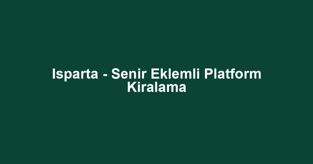 Isparta - Senir Eklemli Platform Kiralama