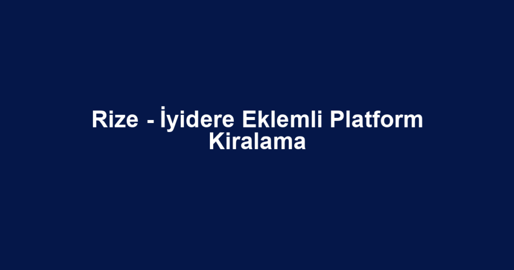 Rize - İyidere Eklemli Platform Kiralama