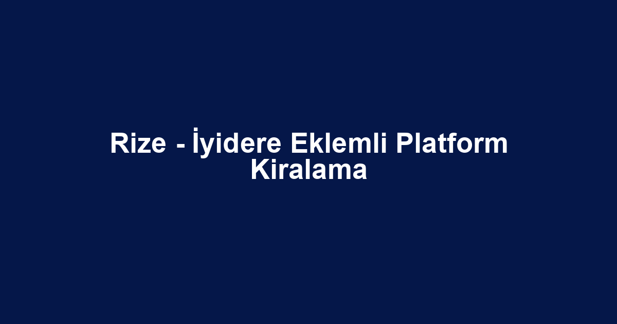 Rize - İyidere Eklemli Platform Kiralama