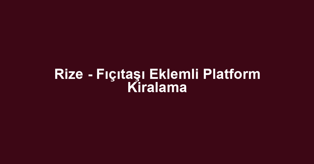 Rize - Fıçıtaşı Eklemli Platform Kiralama