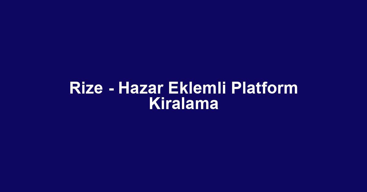 Rize - Hazar Eklemli Platform Kiralama