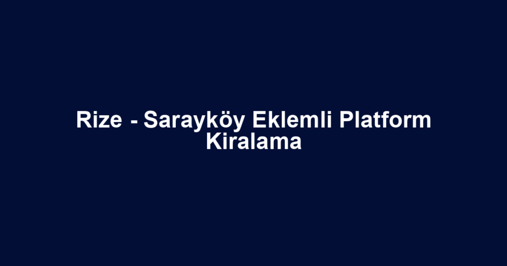 Rize - Sarayköy Eklemli Platform Kiralama