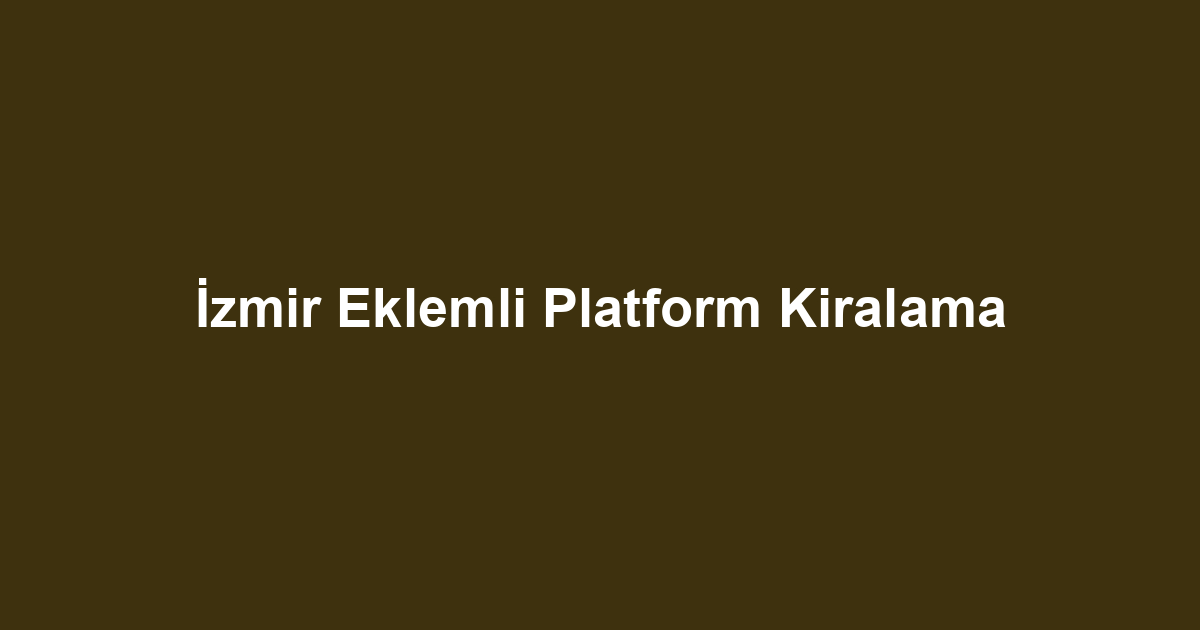 İzmir Eklemli Platform Kiralama