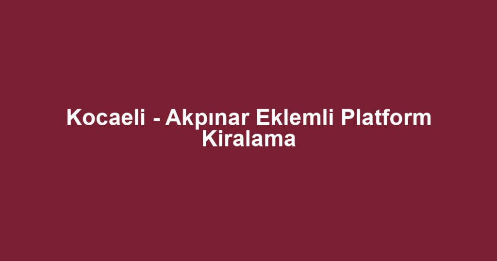 Kocaeli - Akpınar Eklemli Platform Kiralama
