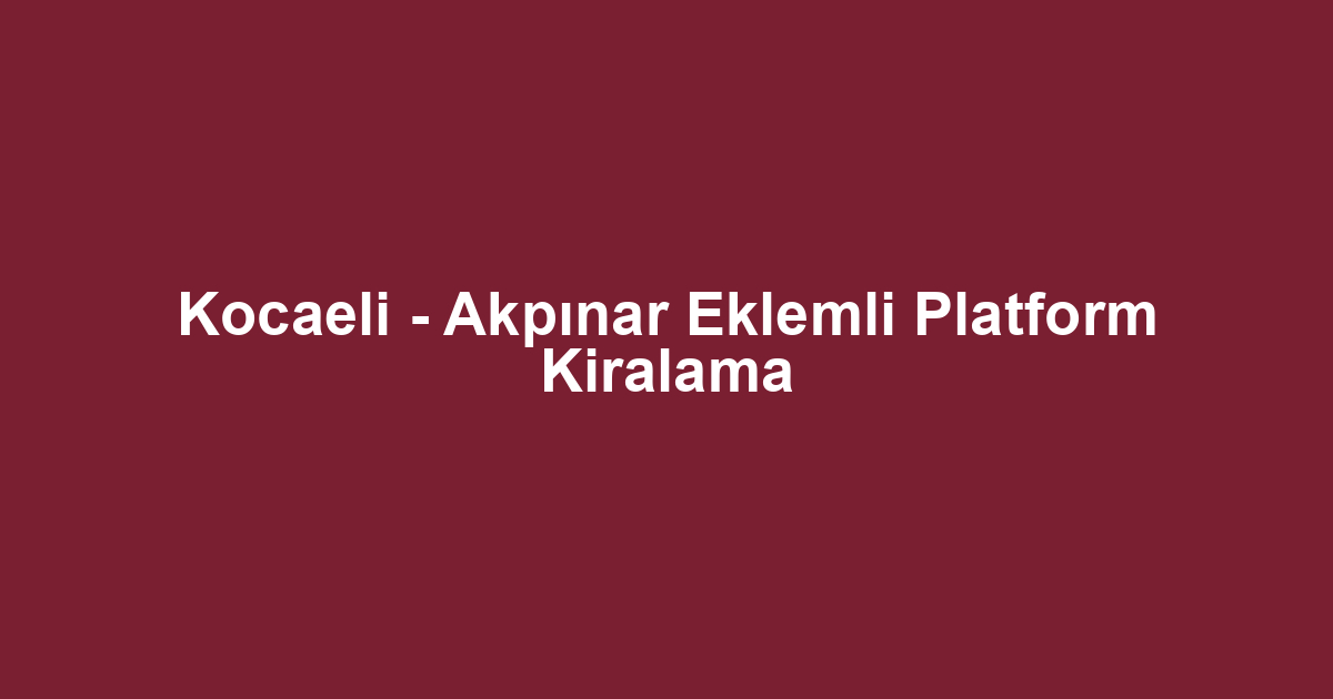 Kocaeli - Akpınar Eklemli Platform Kiralama