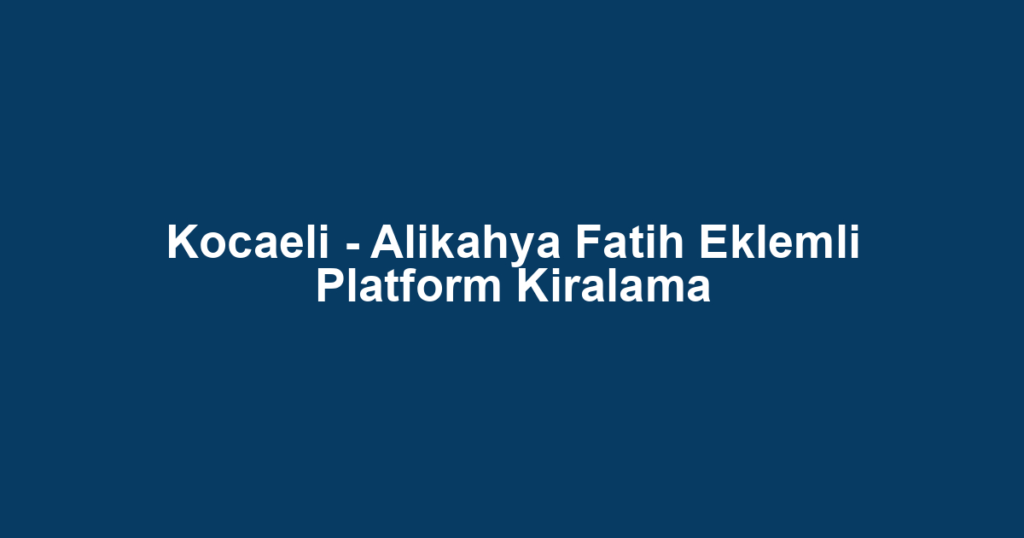 Kocaeli - Alikahya Fatih Eklemli Platform Kiralama