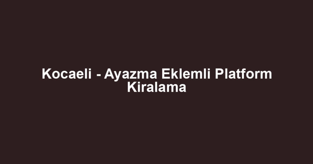 Kocaeli - Ayazma Eklemli Platform Kiralama