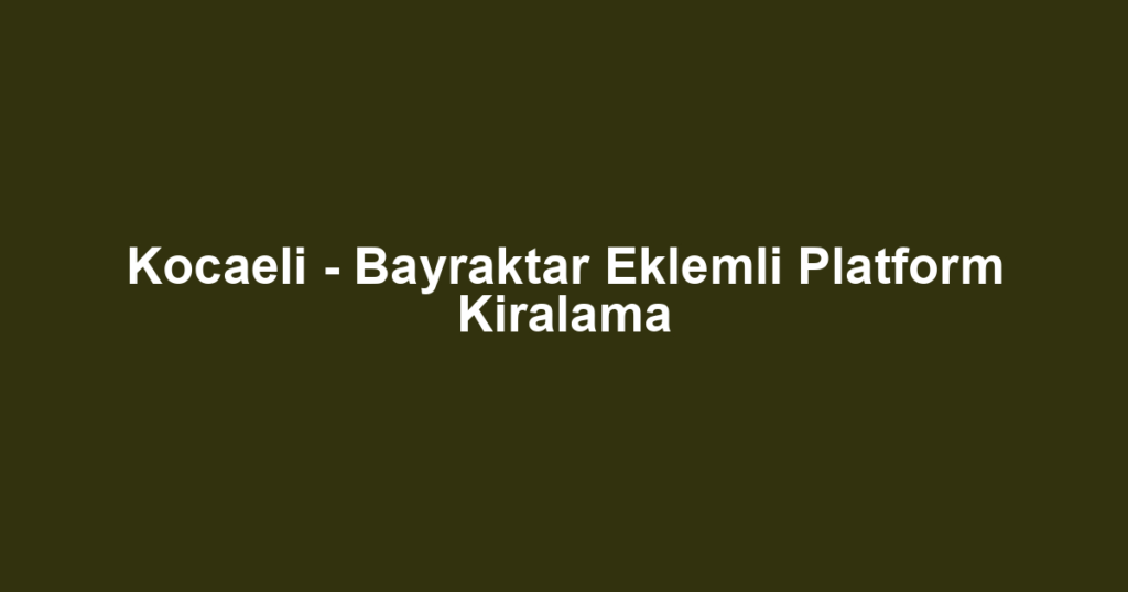 Kocaeli - Bayraktar Eklemli Platform Kiralama