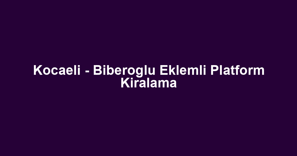 Kocaeli - Biberoglu Eklemli Platform Kiralama