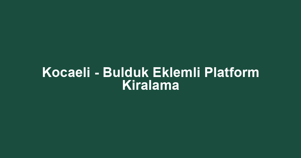 Kocaeli - Bulduk Eklemli Platform Kiralama
