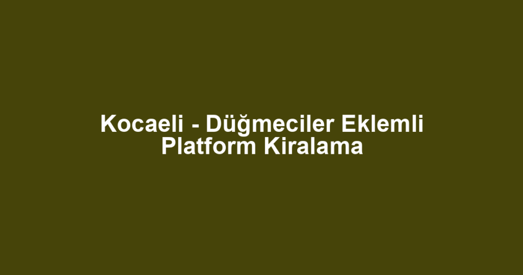 Kocaeli - Düğmeciler Eklemli Platform Kiralama