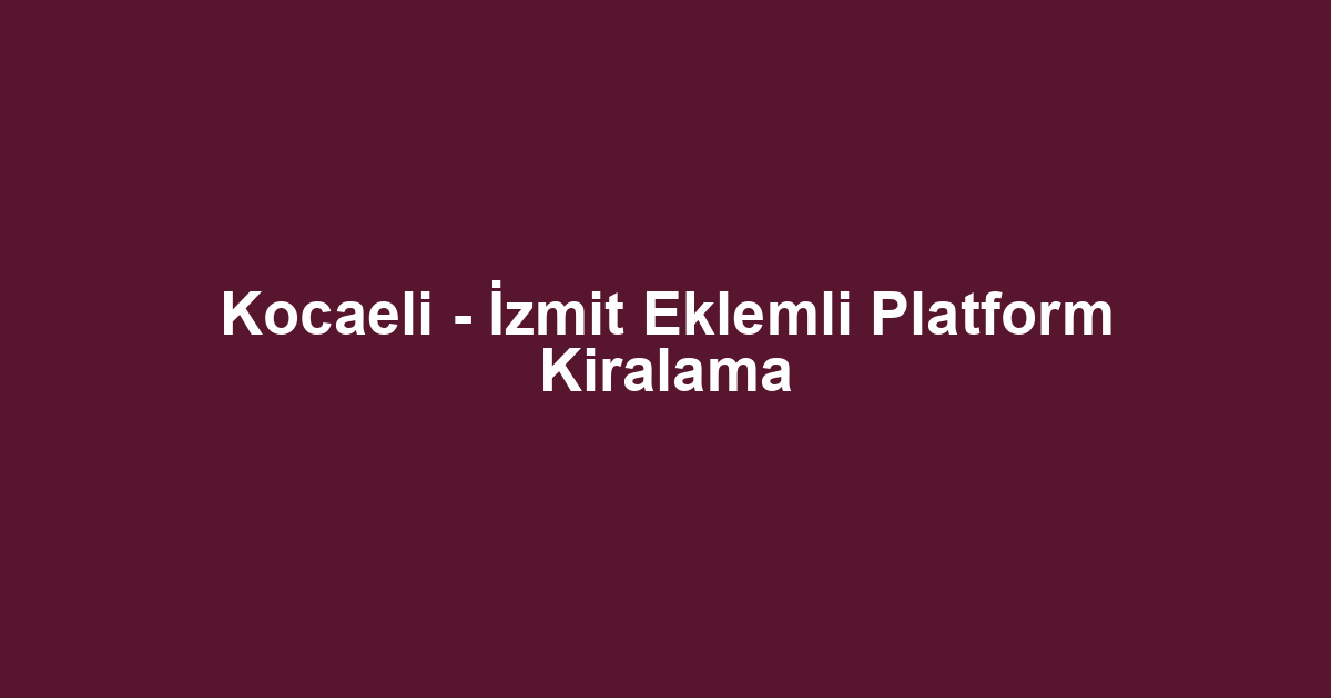 Kocaeli - İzmit Eklemli Platform Kiralama