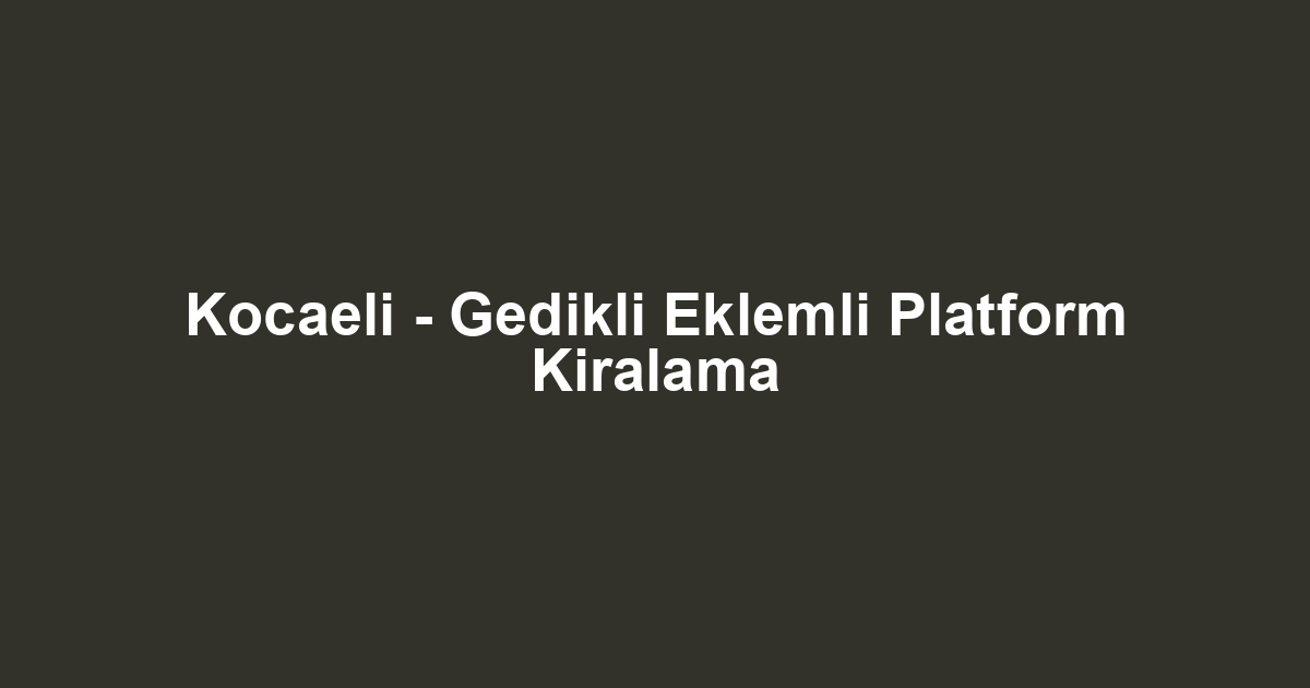 Kocaeli - Gedikli Eklemli Platform Kiralama