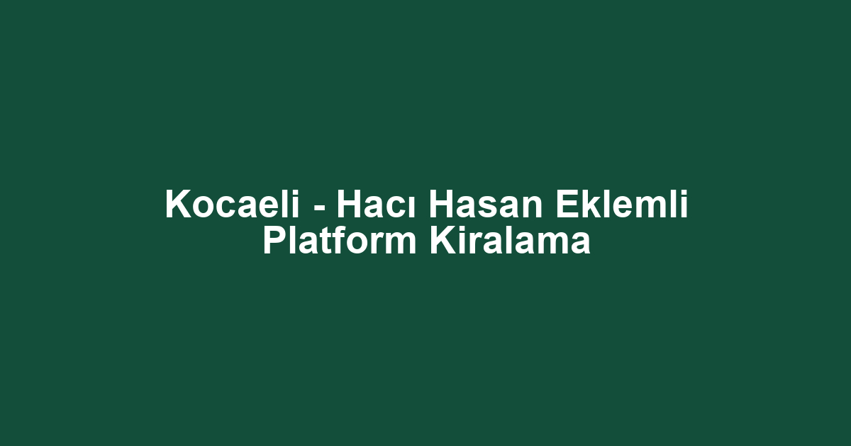 Kocaeli - Hacı Hasan Eklemli Platform Kiralama