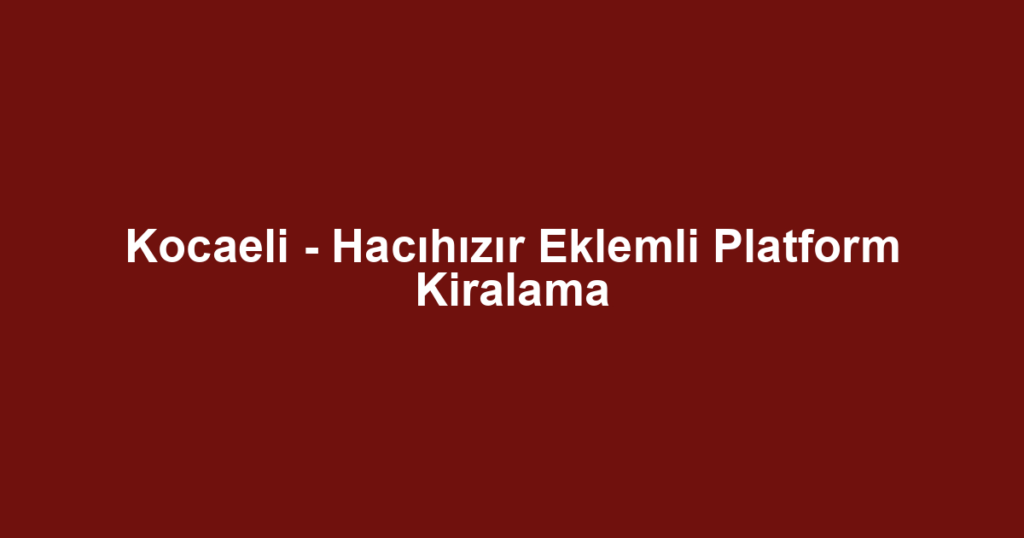 Kocaeli - Hacıhızır Eklemli Platform Kiralama