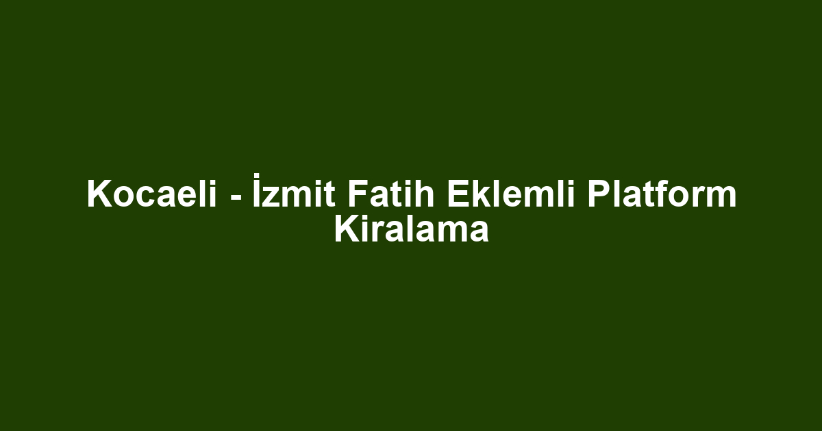 Kocaeli - İzmit Fatih Eklemli Platform Kiralama