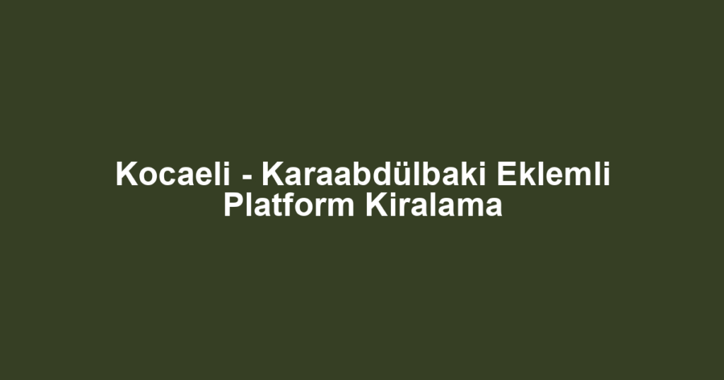 Kocaeli - Karaabdülbaki Eklemli Platform Kiralama