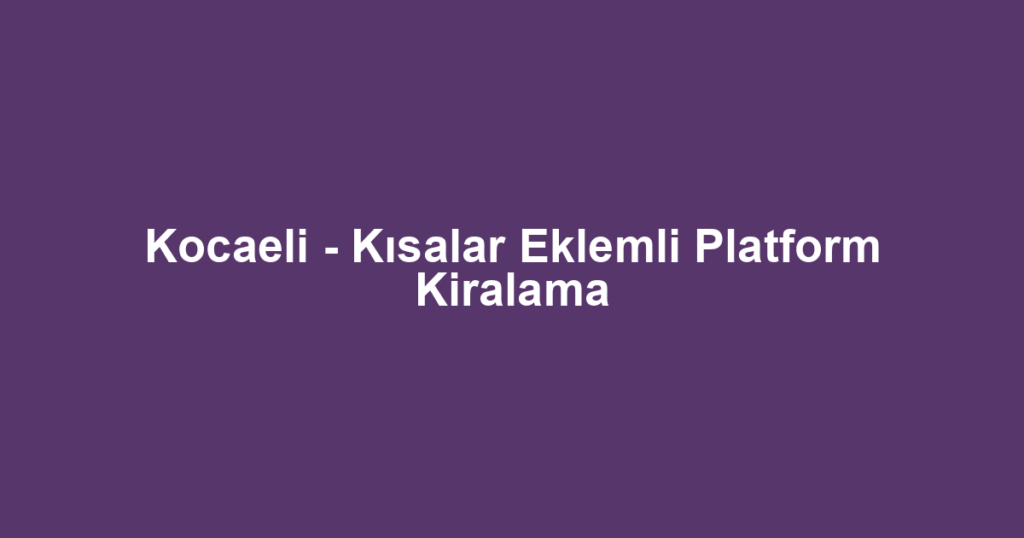 Kocaeli - Kısalar Eklemli Platform Kiralama