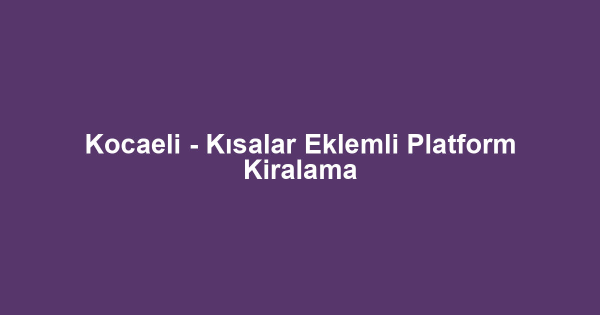 Kocaeli - Kısalar Eklemli Platform Kiralama