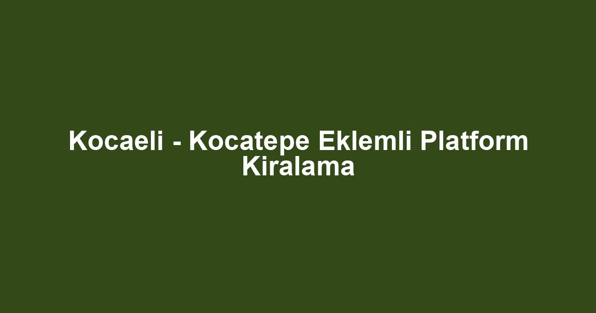 Kocaeli - Kocatepe Eklemli Platform Kiralama