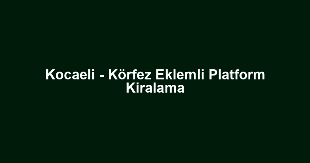 Kocaeli - Körfez Eklemli Platform Kiralama