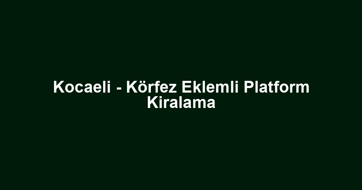 Kocaeli - Körfez Eklemli Platform Kiralama