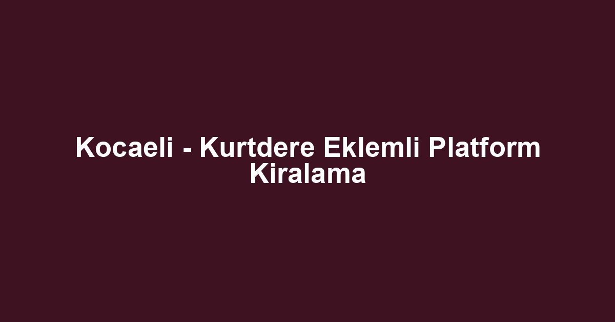 Kocaeli - Kurtdere Eklemli Platform Kiralama