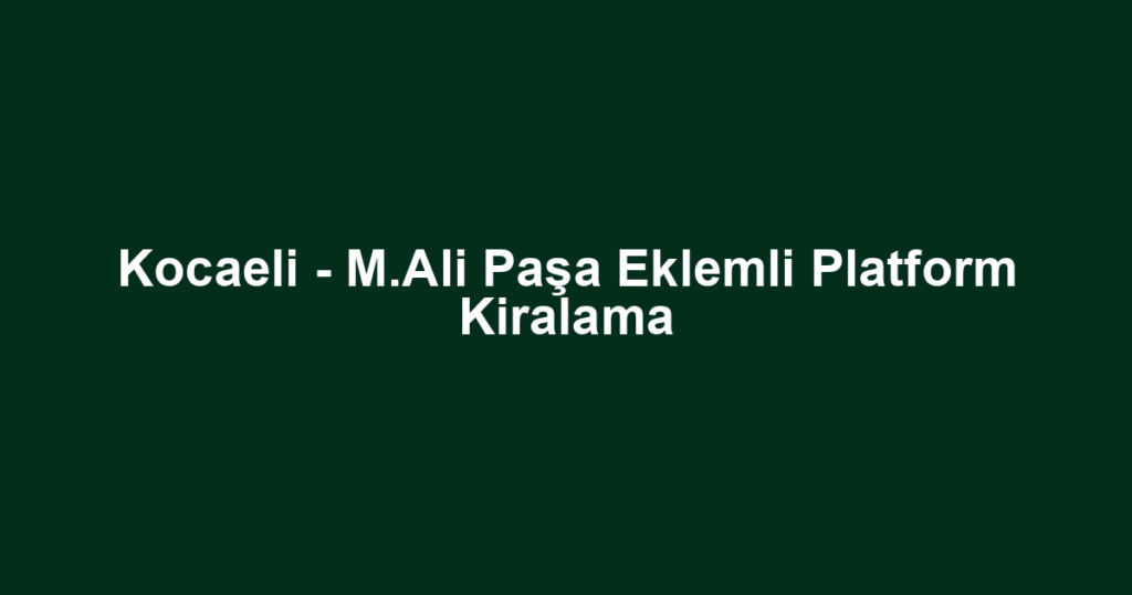 Kocaeli - M.Ali Paşa Eklemli Platform Kiralama