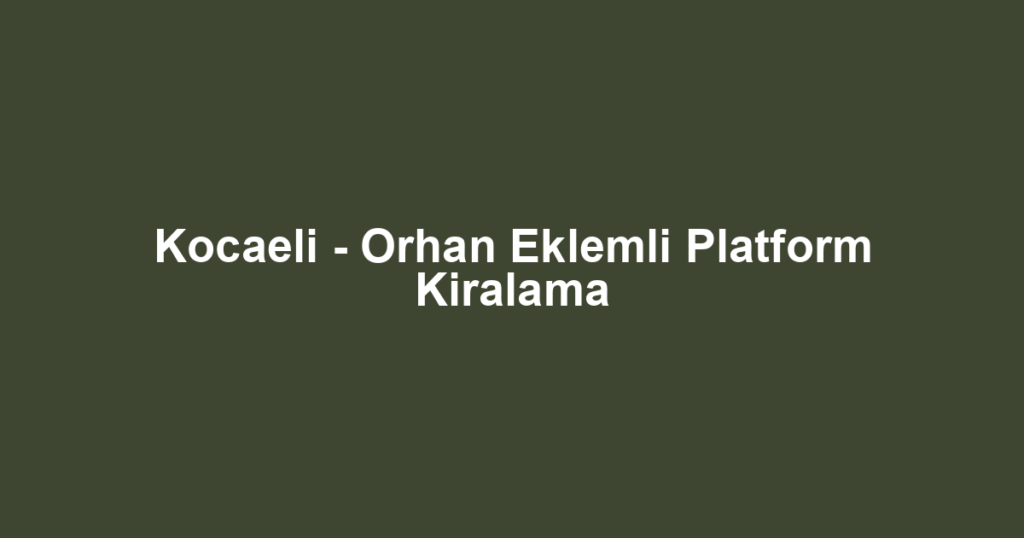 Kocaeli - Orhan Eklemli Platform Kiralama