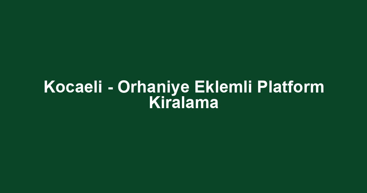 Kocaeli - Orhaniye Eklemli Platform Kiralama